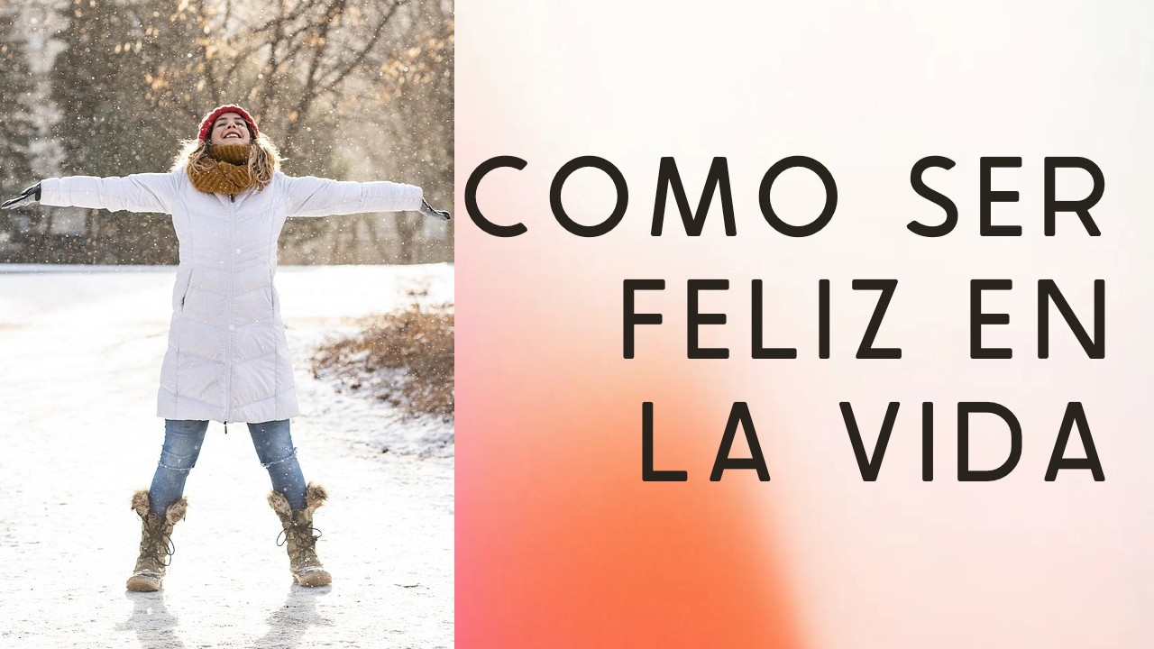 consejos prácticos para cómo ser feliz en la vida